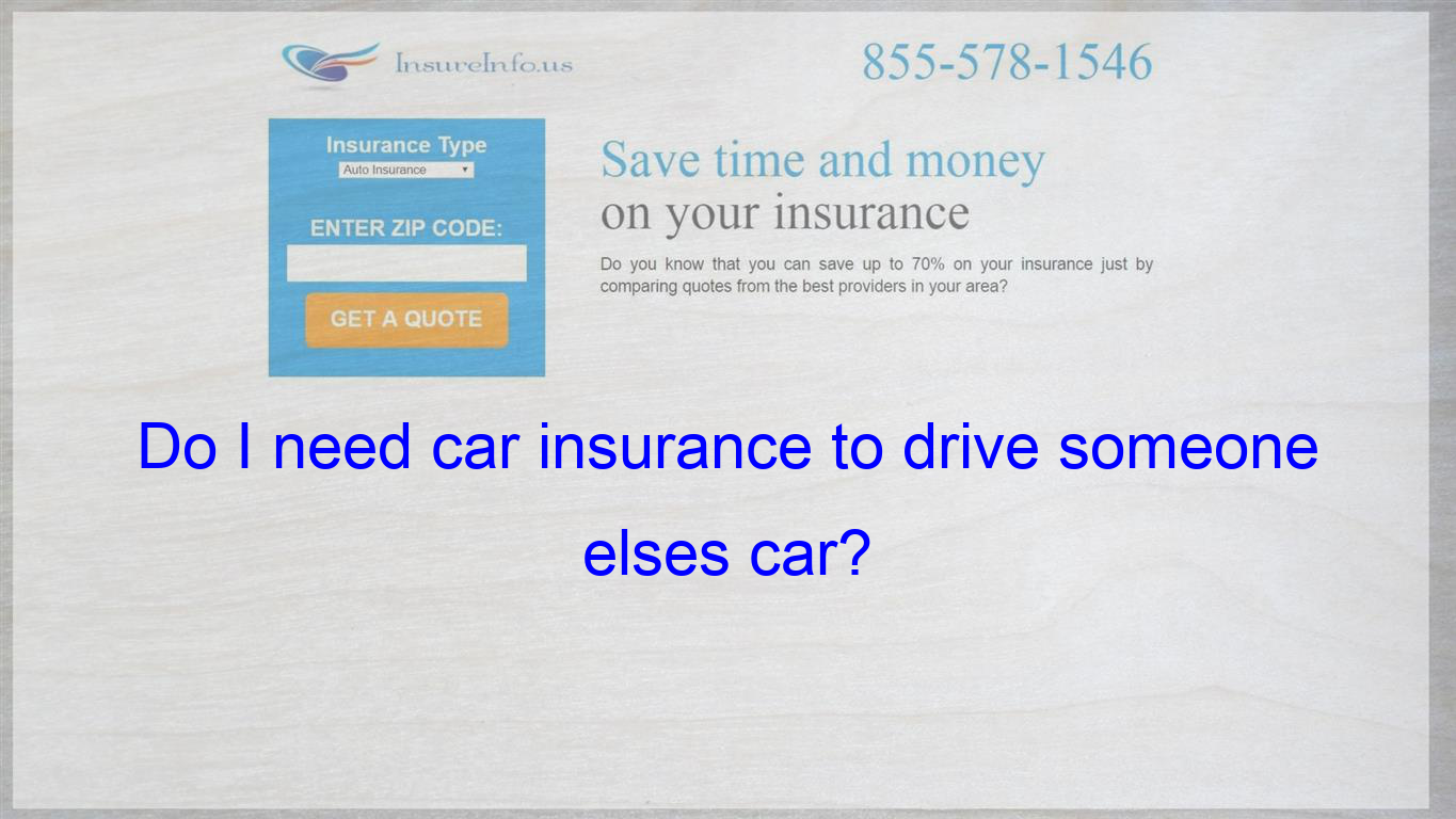 Do I need car insurance to drive someone elses car ...