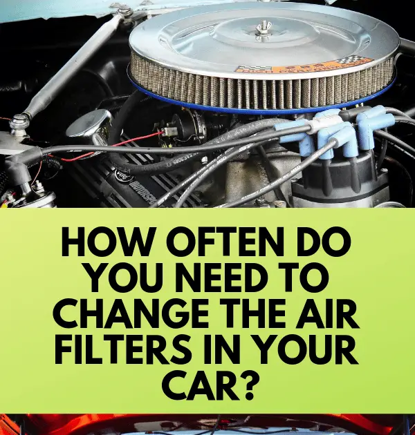 How Often Should You Replace Air Filter In Car