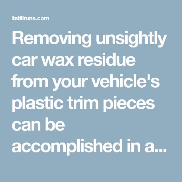 Removing unsightly car wax residue from your vehicle